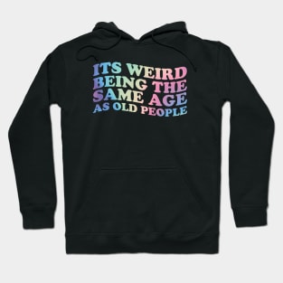 Its Weird Being The Same Age as old people - retro gradient \\ funny Hoodie